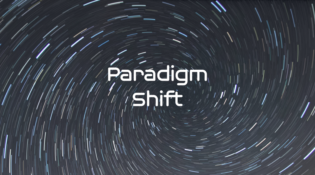 Paradigm Shift, What it is, Why it Matters